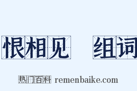 恨相见晩组词是什么意思的图片